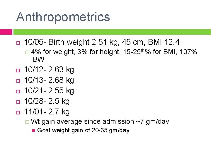 Anthropometrics 10/05 - Birth weight 2. 51 kg, 45 cm, BMI 12. 4 �