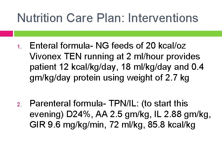 Nutrition Care Plan: Interventions 1. 2. Enteral formula- NG feeds of 20 kcal/oz Vivonex