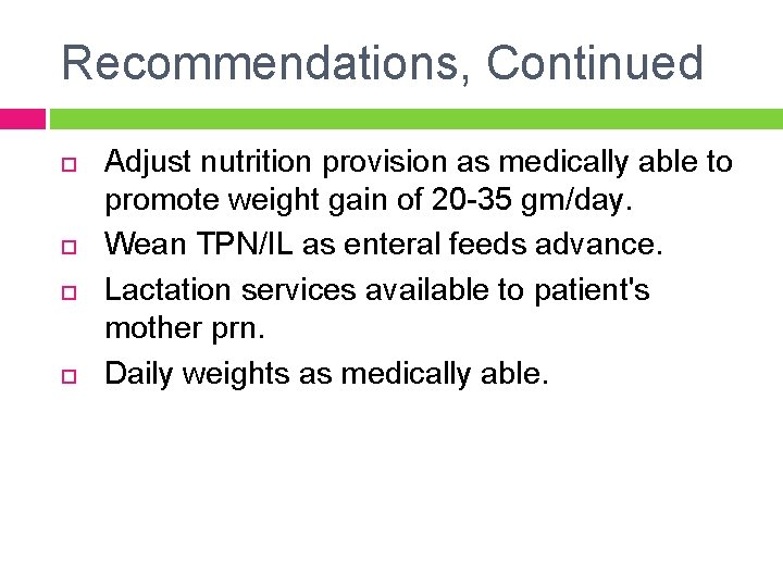 Recommendations, Continued Adjust nutrition provision as medically able to promote weight gain of 20