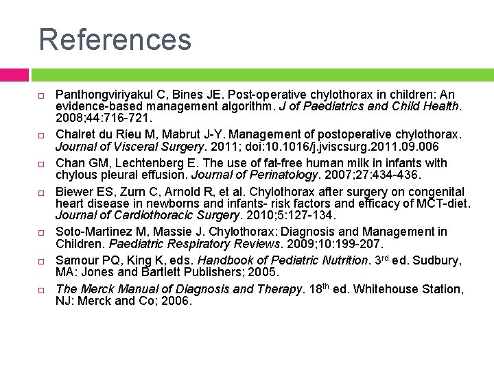 References Panthongviriyakul C, Bines JE. Post-operative chylothorax in children: An evidence-based management algorithm. J