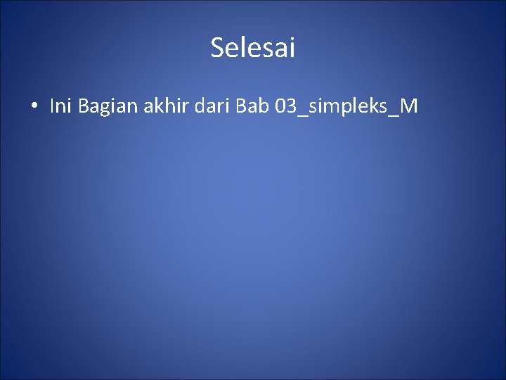 Selesai • Ini Bagian akhir dari Bab 03_simpleks_M 