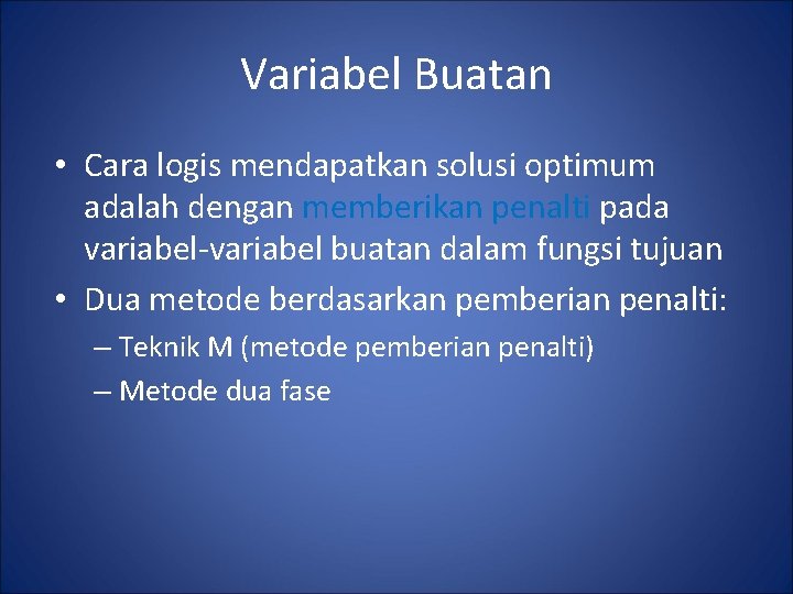 Variabel Buatan • Cara logis mendapatkan solusi optimum adalah dengan memberikan penalti pada variabel-variabel