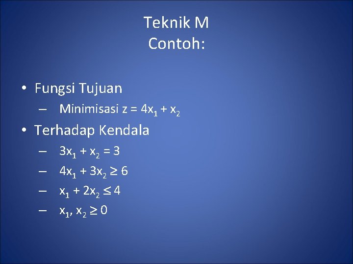 Teknik M Contoh: • Fungsi Tujuan – Minimisasi z = 4 x 1 +