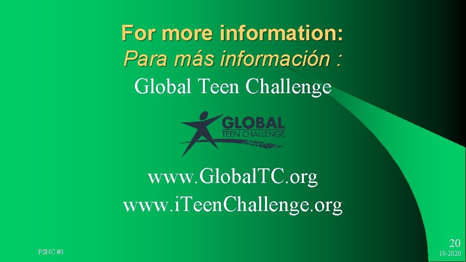 For more information: Para más información : Global Teen Challenge www. Global. TC. org