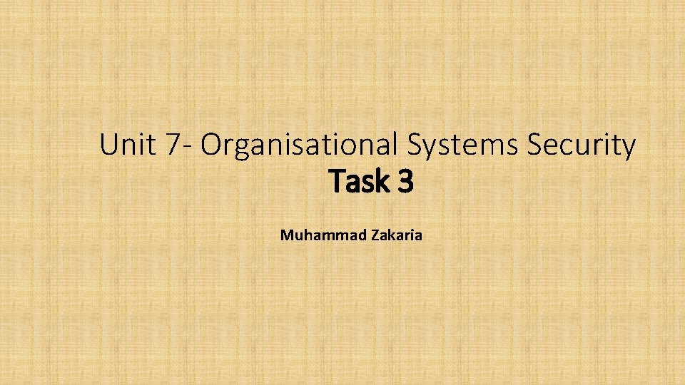 Unit 7 - Organisational Systems Security Task 3 Muhammad Zakaria 