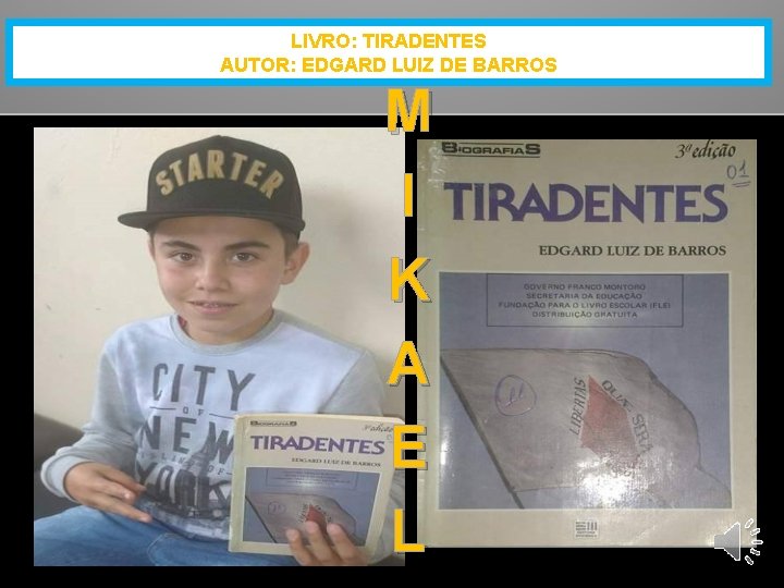 LIVRO: TIRADENTES AUTOR: EDGARD LUIZ DE BARROS M I K A E L 