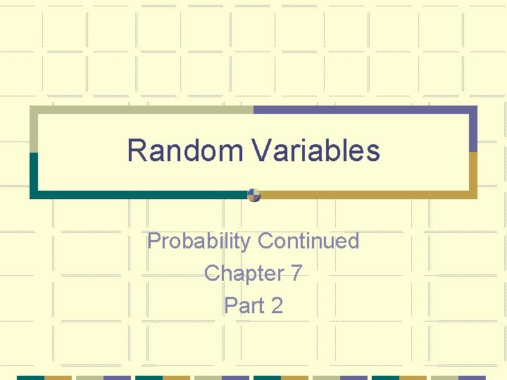Random Variables Probability Continued Chapter 7 Part 2 