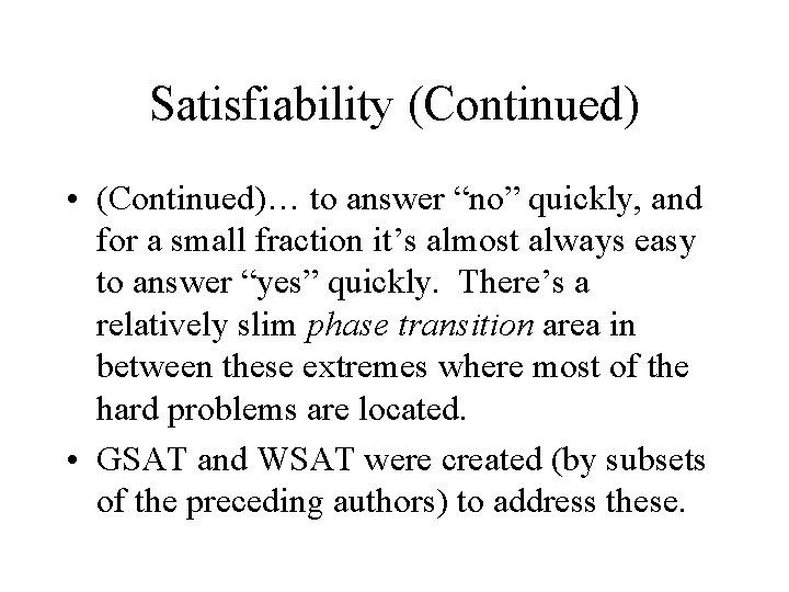 Satisfiability (Continued) • (Continued)… to answer “no” quickly, and for a small fraction it’s