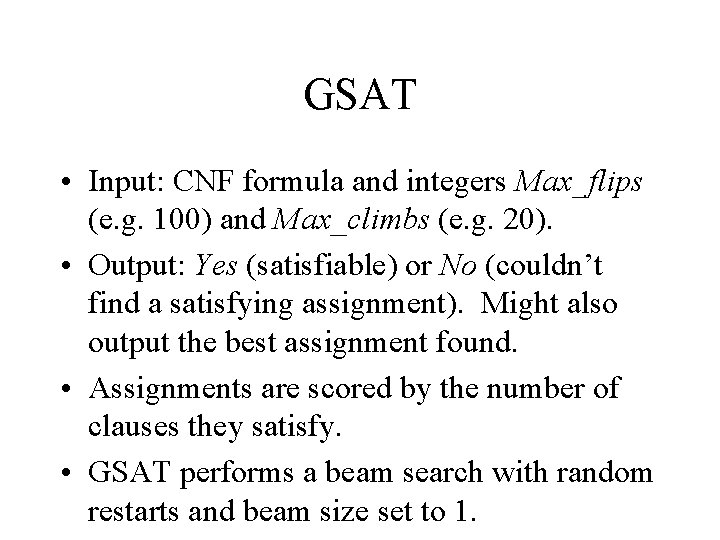 GSAT • Input: CNF formula and integers Max_flips (e. g. 100) and Max_climbs (e.