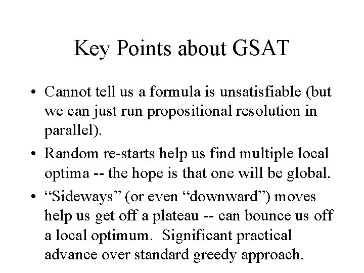 Key Points about GSAT • Cannot tell us a formula is unsatisfiable (but we