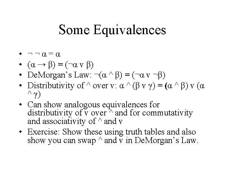 Some Equivalences • • ¬¬α=α (α → β) = (¬α v β) De. Morgan’s