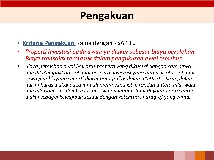 Pengakuan • Kriteria Pengakuan sama dengan PSAK 16 • Properti investasi pada awalnya diukur