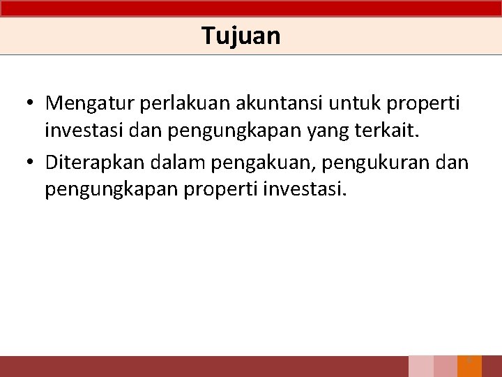 Tujuan • Mengatur perlakuan akuntansi untuk properti investasi dan pengungkapan yang terkait. • Diterapkan