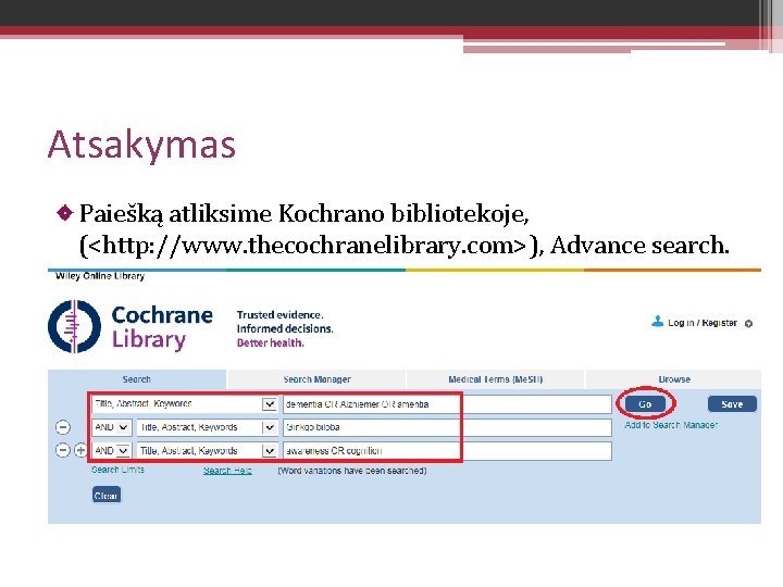 Atsakymas Paiešką atliksime Kochrano bibliotekoje, (<http: //www. thecochranelibrary. com>), Advance search. 