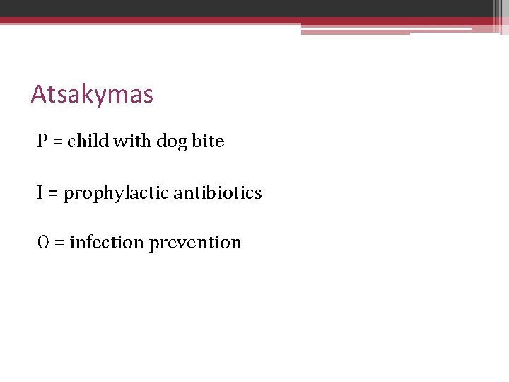 Atsakymas P = child with dog bite I = prophylactic antibiotics O = infection