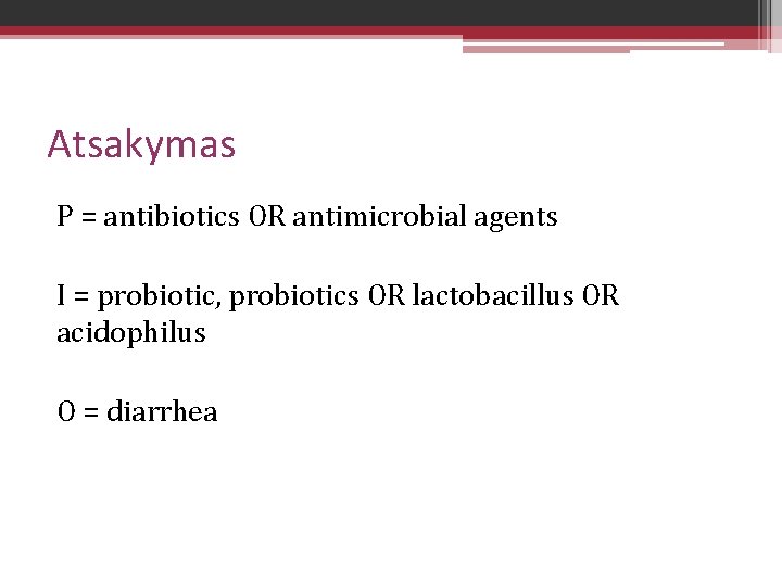 Atsakymas P = antibiotics OR antimicrobial agents I = probiotic, probiotics OR lactobacillus OR