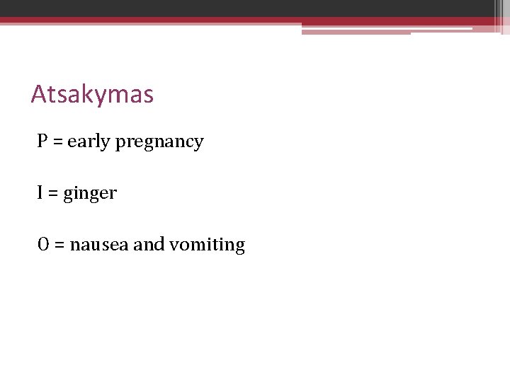 Atsakymas P = early pregnancy I = ginger O = nausea and vomiting 