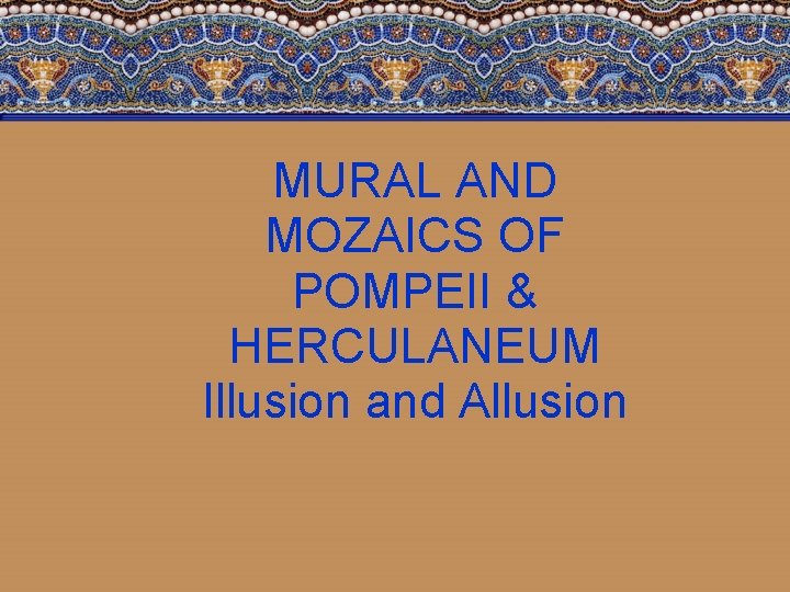 MURAL AND MOZAICS OF POMPEII & HERCULANEUM Illusion and Allusion 