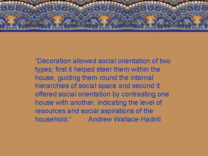“Decoration allowed social orientation of two types; first it helped steer them within the