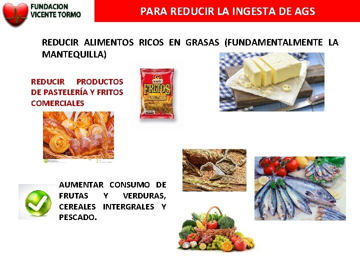 PARA REDUCIR LA INGESTA DE AGS REDUCIR ALIMENTOS RICOS EN GRASAS (FUNDAMENTALMENTE LA MANTEQUILLA)