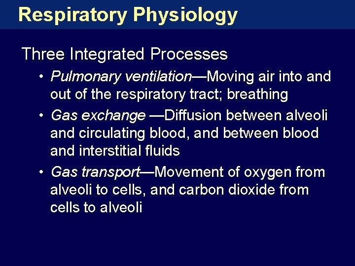Respiratory Physiology Three Integrated Processes • Pulmonary ventilation—Moving air into and out of the