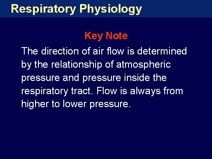Respiratory Physiology Key Note The direction of air flow is determined by the relationship