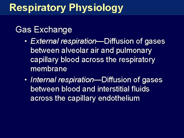 Respiratory Physiology Gas Exchange • External respiration—Diffusion of gases between alveolar air and pulmonary