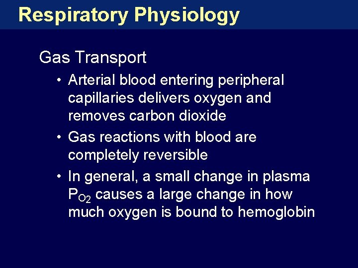 Respiratory Physiology Gas Transport • Arterial blood entering peripheral capillaries delivers oxygen and removes