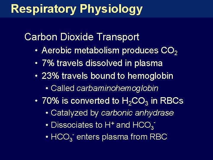 Respiratory Physiology Carbon Dioxide Transport • Aerobic metabolism produces CO 2 • 7% travels