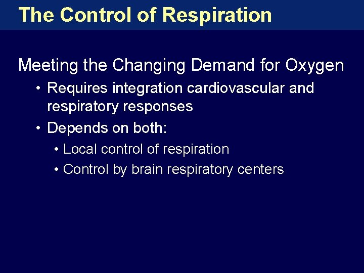 The Control of Respiration Meeting the Changing Demand for Oxygen • Requires integration cardiovascular