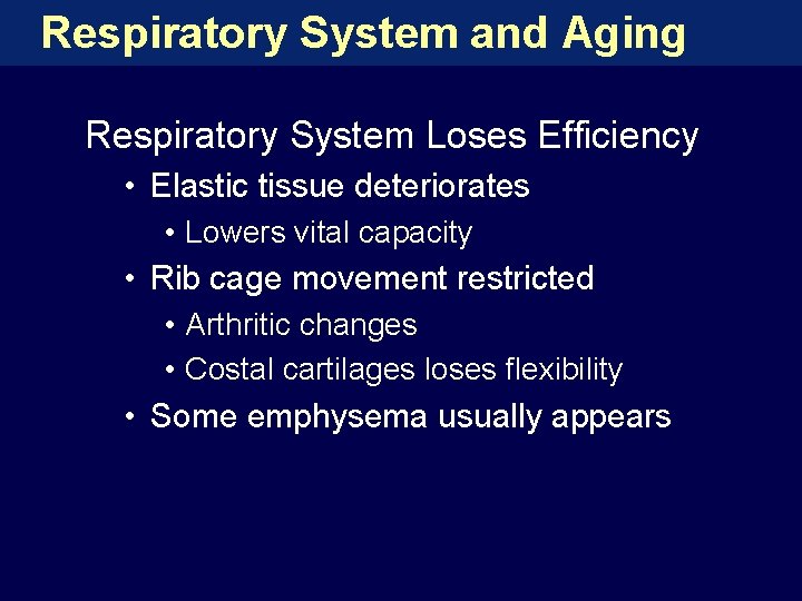 Respiratory System and Aging Respiratory System Loses Efficiency • Elastic tissue deteriorates • Lowers