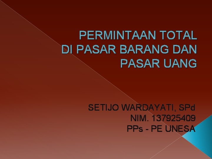 PERMINTAAN TOTAL DI PASAR BARANG DAN PASAR UANG SETIJO WARDAYATI, SPd NIM. 137925409 PPs