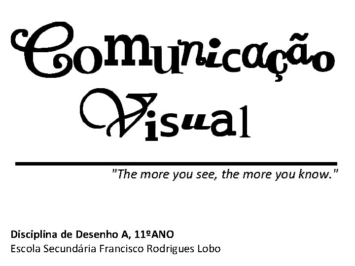 "The more you see, the more you know. " Disciplina de Desenho A, 11ºANO