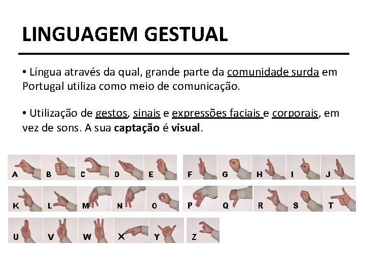LINGUAGEM GESTUAL • Língua através da qual, grande parte da comunidade surda em Portugal