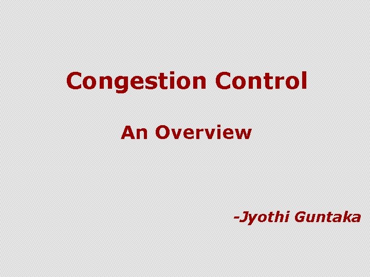 Congestion Control An Overview -Jyothi Guntaka 