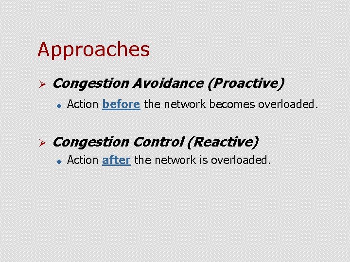 Approaches Ø Congestion Avoidance (Proactive) u Ø Action before the network becomes overloaded. Congestion