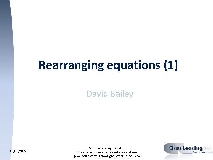 Rearranging equations (1) David Bailey 11/01/2022 © Class Leading Ltd. 2013 Free for non-commercial