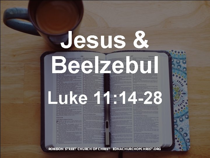 Jesus & Beelzebul Luke 11: 14 -28 ROBISON STREET CHURCH OF CHRIST- EDNACHURCHOFCHRIST. ORG