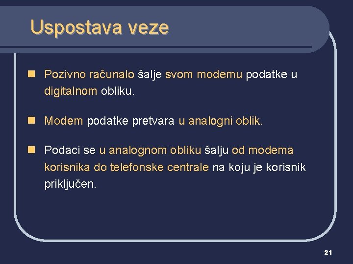 Uspostava veze n Pozivno računalo šalje svom modemu podatke u digitalnom obliku. n Modem