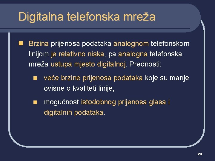 Digitalna telefonska mreža n Brzina prijenosa podataka analognom telefonskom linijom je relativno niska, pa