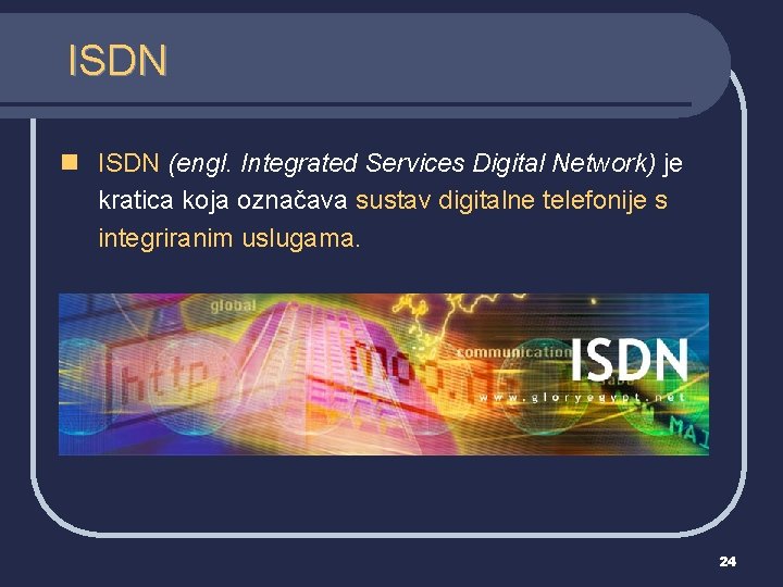 ISDN n ISDN (engl. Integrated Services Digital Network) je kratica koja označava sustav digitalne