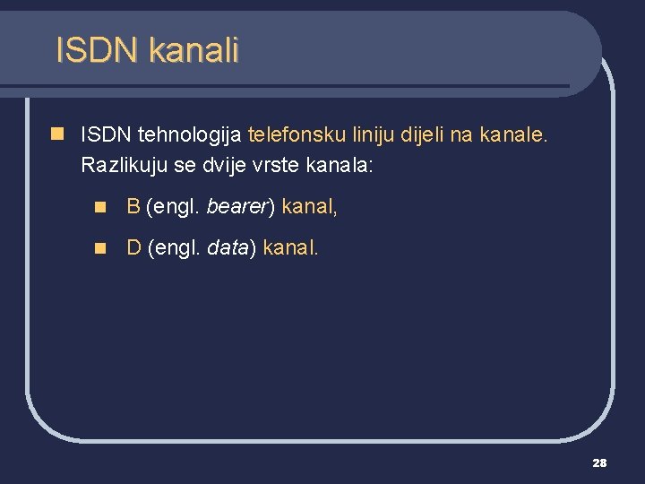 ISDN kanali n ISDN tehnologija telefonsku liniju dijeli na kanale. Razlikuju se dvije vrste
