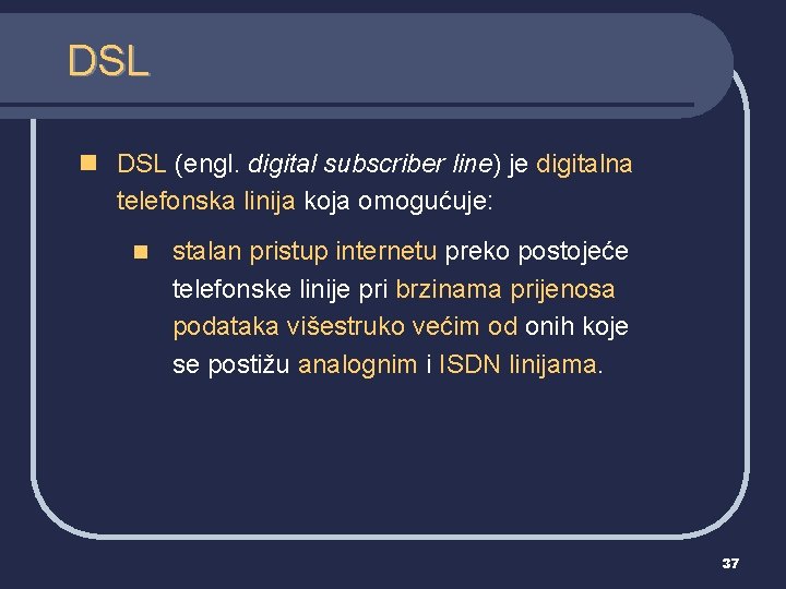 DSL n DSL (engl. digital subscriber line) je digitalna telefonska linija koja omogućuje: n