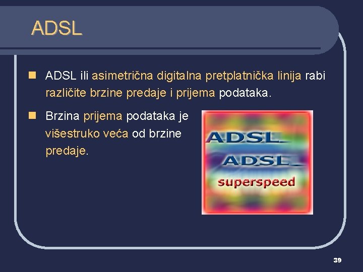 ADSL n ADSL ili asimetrična digitalna pretplatnička linija rabi različite brzine predaje i prijema