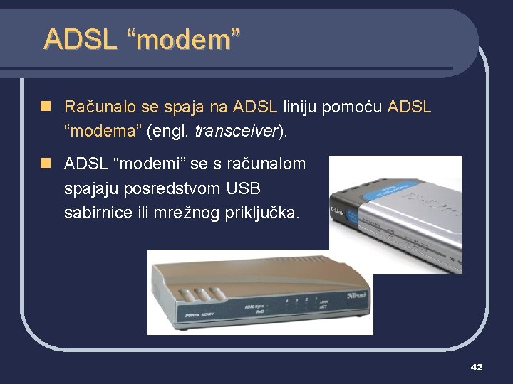 ADSL “modem” n Računalo se spaja na ADSL liniju pomoću ADSL “modema” (engl. transceiver).