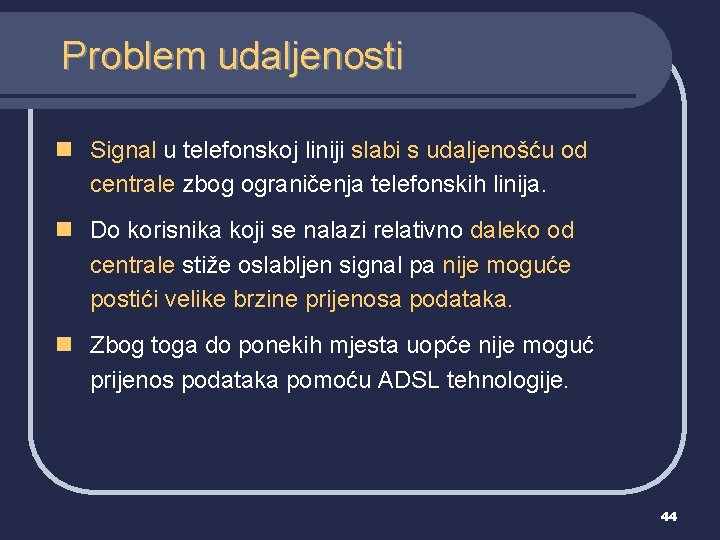 Problem udaljenosti n Signal u telefonskoj liniji slabi s udaljenošću od centrale zbog ograničenja