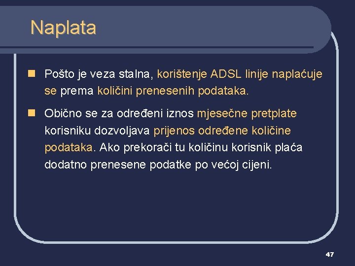 Naplata n Pošto je veza stalna, korištenje ADSL linije naplaćuje se prema količini prenesenih