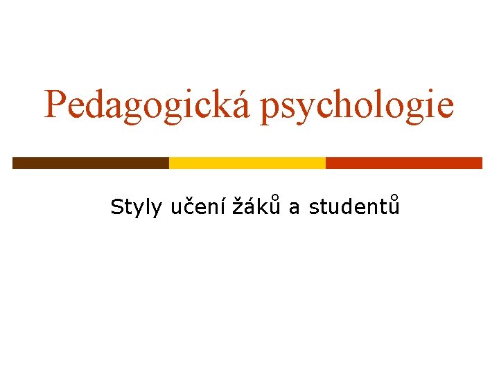 Pedagogická psychologie Styly učení žáků a studentů 