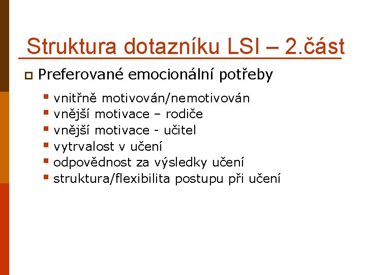 Struktura dotazníku LSI – 2. část p Preferované emocionální potřeby § vnitřně motivován/nemotivován §