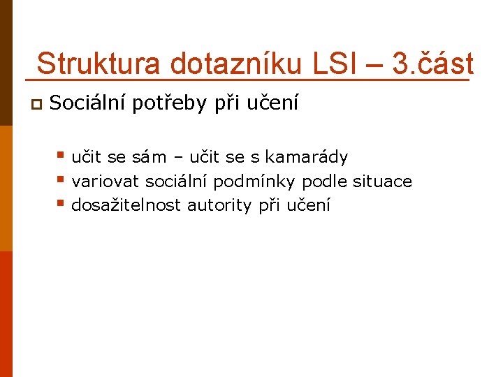 Struktura dotazníku LSI – 3. část p Sociální potřeby při učení § učit se